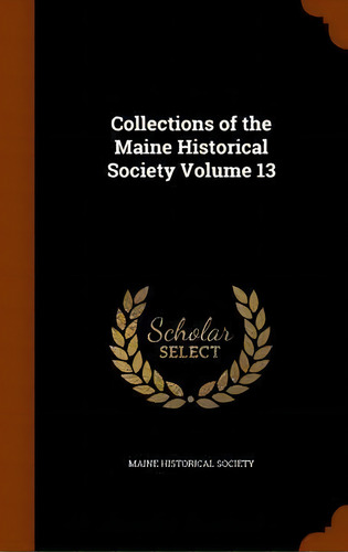 Collections Of The Maine Historical Society Volume 13, De Maine Historical Society. Editorial Arkose Press, Tapa Dura En Inglés