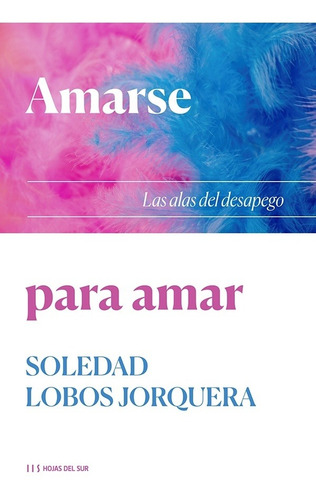 Amarse Para Amar: Las Alas Del Desapego - Soledad Lobos Jorq