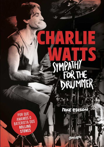 Charlie Watts: Sympathy for the drummer (em português): Por: POR QUE AMAMOS O BATERISTA DOS ROLLING STONES, de Mike Edison. Editorial BELAS LETRAS, tapa mole en português, 2023