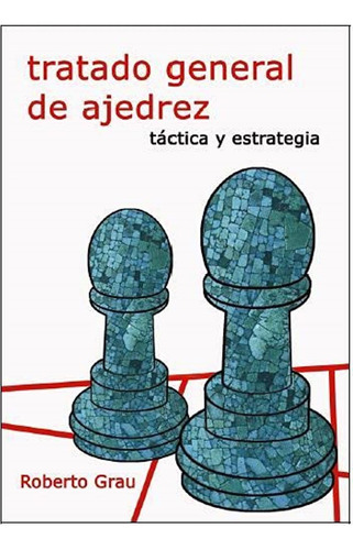 Tratado General De Ajedrez - Tactica Y Estrategia - Grau