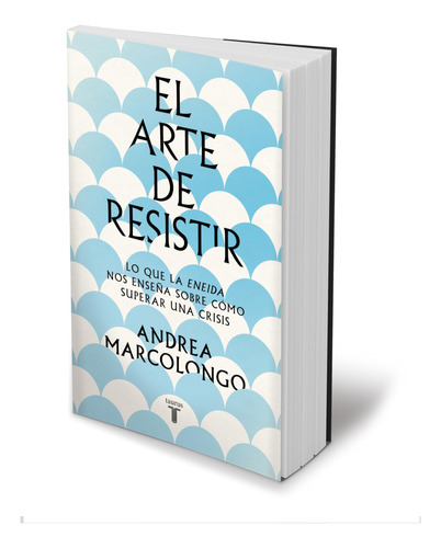 El Arte De Resistir. Lo Que La Eneida Nos Enseña Sobre Cómo