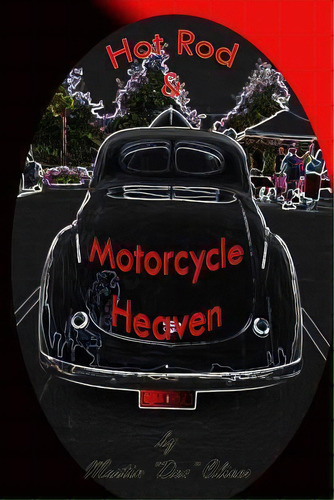 Hot Rod And Motorcycle Heaven, De Dr Martin W Oliver Phd. Editorial Createspace Independent Publishing Platform, Tapa Blanda En Inglés