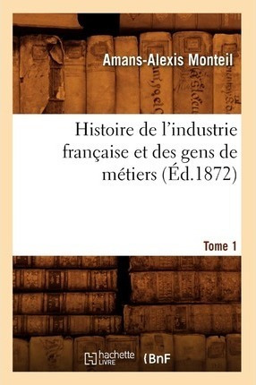 Histoire De L'industrie Francaise Et Des Gens De Metiers....