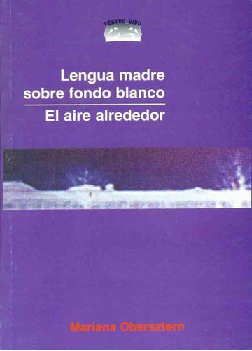 Lengua Madre Sobre Fondo Blanco / El Aire Alrededor, de Obersztern Mariana. Editorial Ediciones Teatro Vivo en español