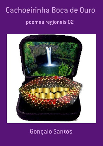 Cachoeirinha Boca De Ouro: Poemas Regionais 02, De Gonçalo Santos. Série Não Aplicável, Vol. 1. Editora Clube De Autores, Capa Mole, Edição 1 Em Português, 2017