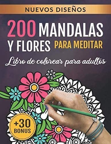 Libro: 200 Mandalas Y Flores Para Meditar: Libro De Colorear