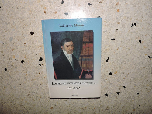 Los Presidentes De Venezuela 1811-2003 - Guillermo Morón