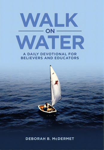 Walk On Water: A Daily Devotional For Believers And Educators, De Mcdermet, Deborah B.. Editorial Westbow Pr, Tapa Dura En Inglés