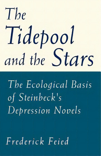 The Tidepool And The Stars: The Ecological Basis Of Steinbeck's Depression Novels, De Feied, Frederick. Editorial Authorhouse, Tapa Blanda En Inglés