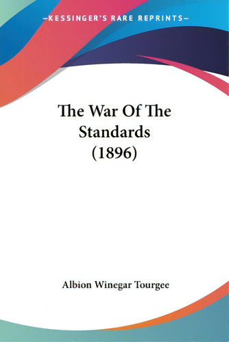 The War Of The Standards (1896), De Tourgee, Albion Winegar. Editorial Kessinger Pub Llc, Tapa Blanda En Inglés
