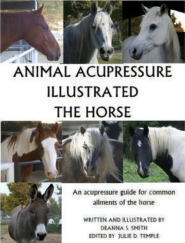 Animal Acupressure Illustrated The Horse: The Horse, De Deanna S Smith., Vol. 1. Editorial Createspace Independent Publishing Platform, Tapa Blanda En Inglés