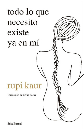 TODO LO QUE NECESITO EXISTE YA, de Rupi Kaur. Editorial Seix Barral, tapa pasta blanda, edición 1 en español, 2021