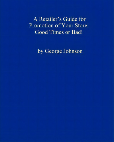 A Retailer's Guide For Promotion Of Your Store, De George Johnson. Editorial Createspace Independent Publishing Platform, Tapa Blanda En Inglés