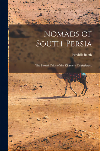 Nomads Of South-persia: The Basseri Tribe Of The Khamseh Confederacy, De Barth, Fredrik 1928-. Editorial Hassell Street Pr, Tapa Blanda En Inglés
