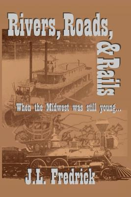 Libro Rivers, Roads, & Rails: When The Midwest Was Still ...