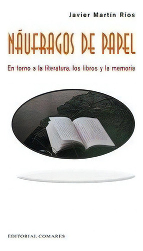 Nãâ¡ufragos De Papel: En Torno A La Literatura, Los Libros Y La Memoria, De Martín Ríos, Javier., Vol. 1. Editorial Editorial Comares, Tapa Blanda En Español, 2018