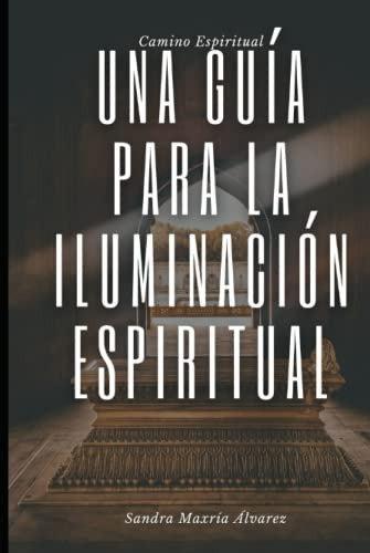 Una Guia Para La Iluminacion Espiritual: Una Guia Para La Il
