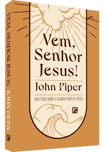Livro Vem Senhor Jesus! Um Estudo Sobre A Segunda Vinda De Cristo | John Piper