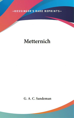 Metternich, De Sandeman, G. A. C.. Editorial Kessinger Pub Llc, Tapa Dura En Inglés