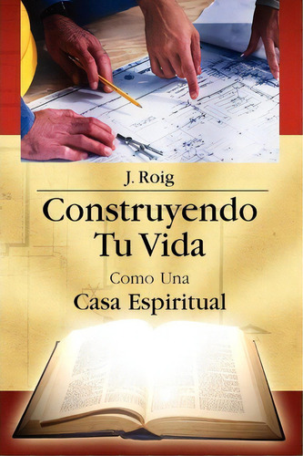 Construyendo Tu Vida Como Una Casa Espiritual, De J Roig. Editorial Xlibris Corporation, Tapa Blanda En Español