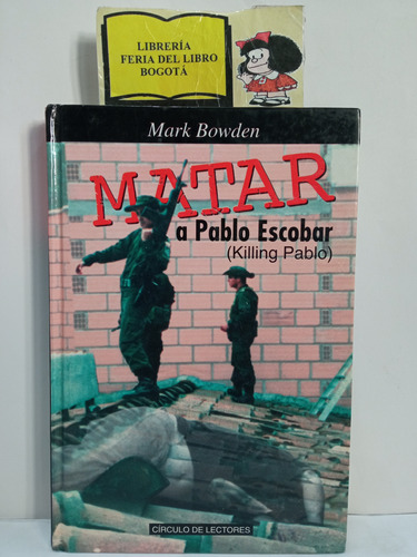 Matar A Pablo Escobar - Mark Bowden - Circulo De Lectores 