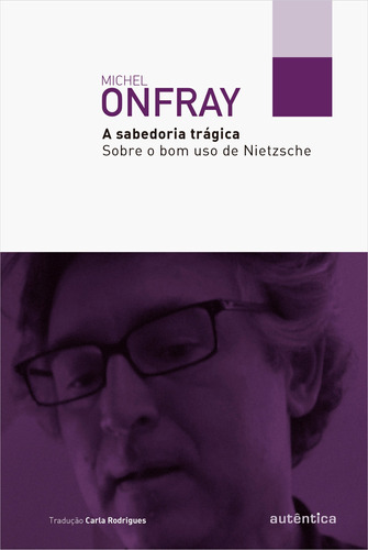 A sabedoria trágica: Sobre o bom uso de Nietzsche, de Onfray, Michel. Autêntica Editora Ltda., capa mole em português, 2014