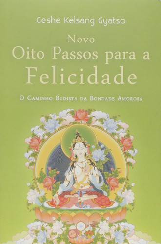 Novo Oito Passos para a Felicidade: O Caminho Budista da Bondade Amorosa, de Gyatso, Gesh Kelsang. Editora Tharpa, capa mole em português, 2017