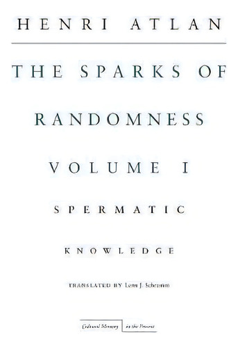 The Sparks Of Randomness, Volume 1 : Spermatic Knowledge, De Henri Atlan., Vol. 1., Tapa Dura En Inglés