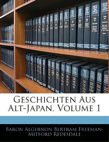 Geschichten Aus Alt-japan, Volume 1, De Redesdale, Algernon Bertram Freeman., Vol. 1. Editorial Nabu Pr, Tapa Blanda En Inglés