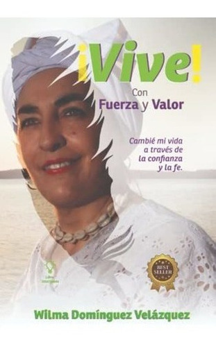 Vive Con Fuerza Y Valor. Cambie Mi Vida A Traves., De Domínguez Velázquez, Wilma  J. Editorial Independently Published En Español