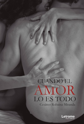 Cuando el amor lo es todo, de Cesáreo Robaina Miranda. Editorial Letrame, tapa blanda en español, 2020