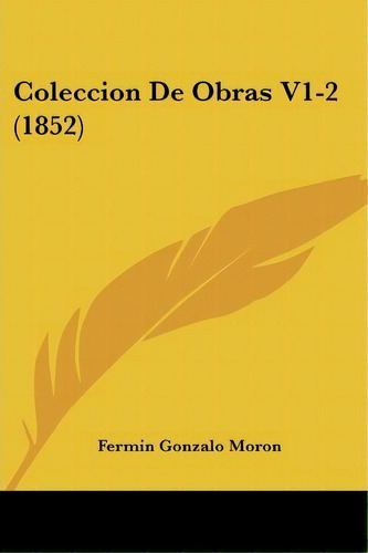 Coleccion De Obras V1-2 (1852), De Fermin Gonzalo Moron. Editorial Kessinger Publishing, Tapa Blanda En Español