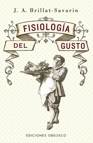 Fisiología del gusto (N.E.), de Brillat-Savarin, Jean Anthelme. Editorial Ediciones Obelisco, tapa blanda en español, 2021