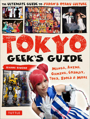 Libro: Tokyo Geeks Guide: Manga, Anime, Gaming, Cosplay, To