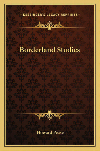 Borderland Studies, De Pease, Howard. Editorial Kessinger Pub Llc, Tapa Blanda En Inglés