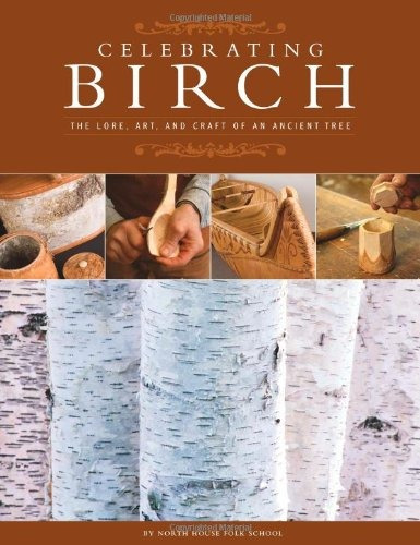 Celebrating Birch The Lore, Art And Craft Of An Ancient Tree