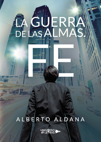 La Guerra De Las Almas. Fe, De Aldana , Alberto.., Vol. 1.0. Editorial Universo De Letras, Tapa Blanda, Edición 1.0 En Español, 2019