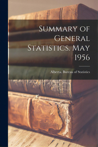 Summary Of General Statistics. May 1956, De Alberta Bureau Of Statistics. Editorial Hassell Street Pr, Tapa Blanda En Inglés