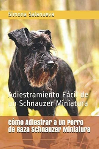 Libro: Cómo Adiestrar A Un Perro De Raza Schnauzer Miniatura