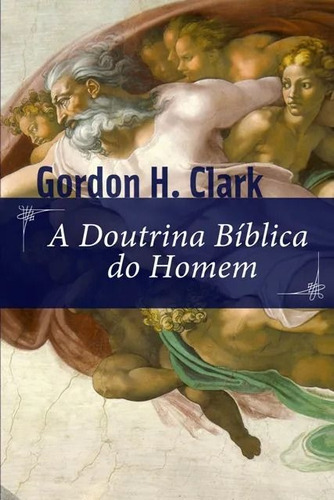 A Doutrina Bíblica Do Homem  - Editora Monergismo