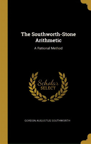 The Southworth-stone Arithmetic: A Rational Method, De Southworth, Gordon Augustus. Editorial Wentworth Pr, Tapa Dura En Inglés