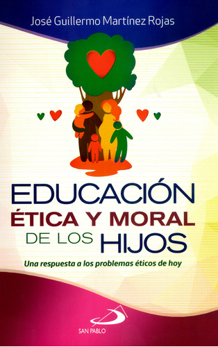 Educación ética y moral de los hijos. Una respuesta a los problemas éticos de hoy, de José Guillermo Martínez Rojas. Editorial SAN PABLO, tapa blanda, edición 2018 en español