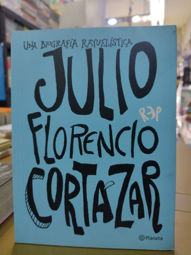 Una Biografía Rayuelística Julio Florencio Cortázar Rep