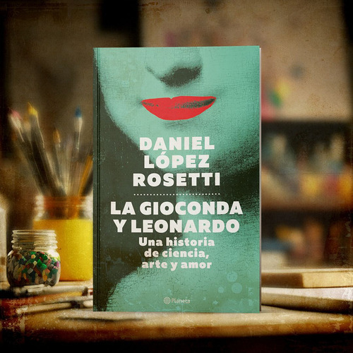 La Gioconda Y Leonardo, De Daniel López Rosetti. Editorial Ariel México, Tapa Blanda, Edición 2023 En Español, 2023
