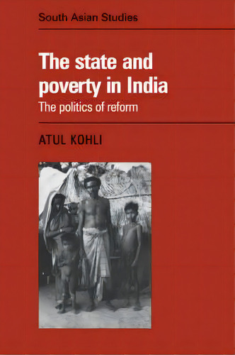 Cambridge South Asian Studies: The State And Poverty In India Series Number 37, De Atul Kohli. Editorial Cambridge University Press, Tapa Blanda En Inglés