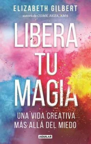 Libera Tu Magia / Big Magic - Elizabeth Gilbert