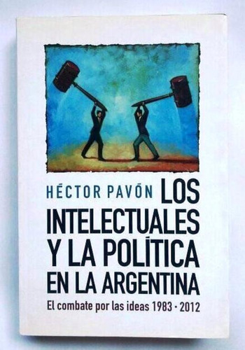 Los Intelectuales Y La Política En La Argentina Héctor Pavón
