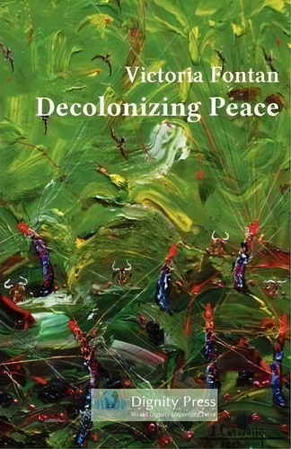 Decolonizing Peace, De Victoria C Fontan. Editorial Dignity Press, Tapa Blanda En Inglés, 2012