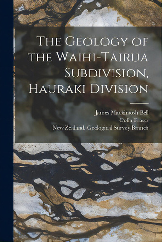 The Geology Of The Waihi-tairua Subdivision, Hauraki Division, De Bell, James Mackintosh 1877-1934. Editorial Legare Street Pr, Tapa Blanda En Inglés