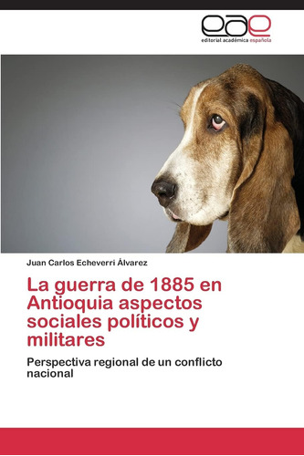 Libro: La Guerra 1885 Antioquia Aspectos Sociales Polít